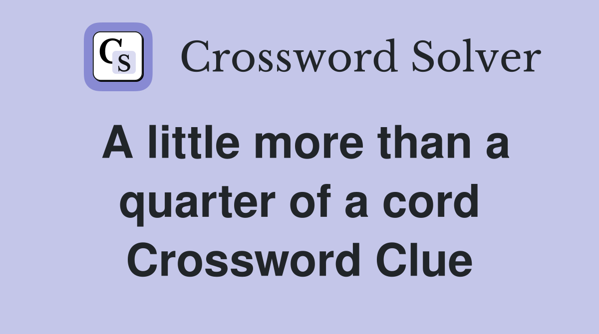 A little more than a quarter of a cord Crossword Clue