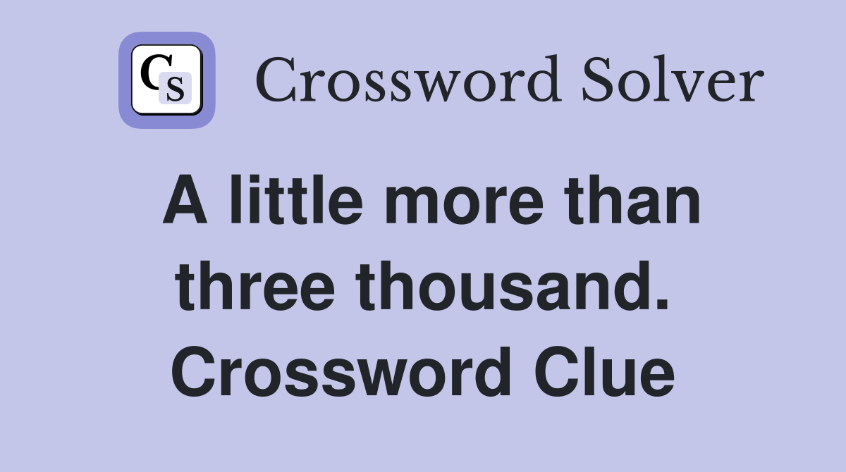 A little more than three thousand. Crossword Clue