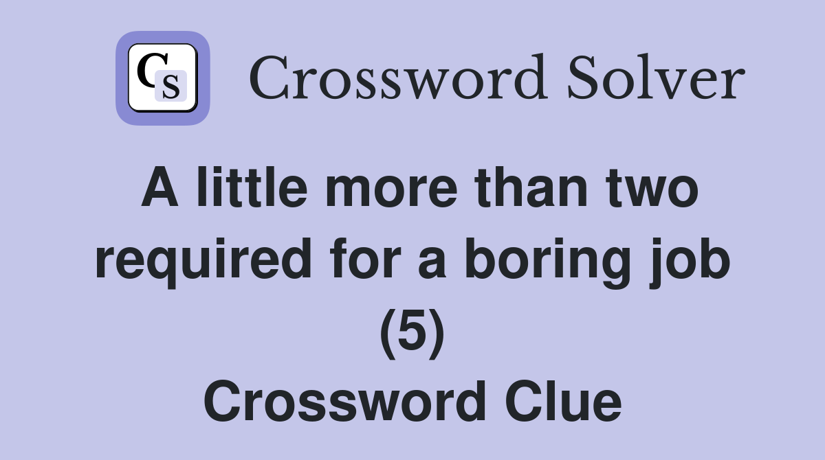 A little more than two required for a boring job (5) Crossword Clue