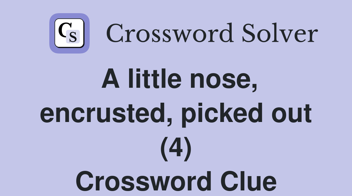 A little nose, encrusted, picked out (4) Crossword Clue