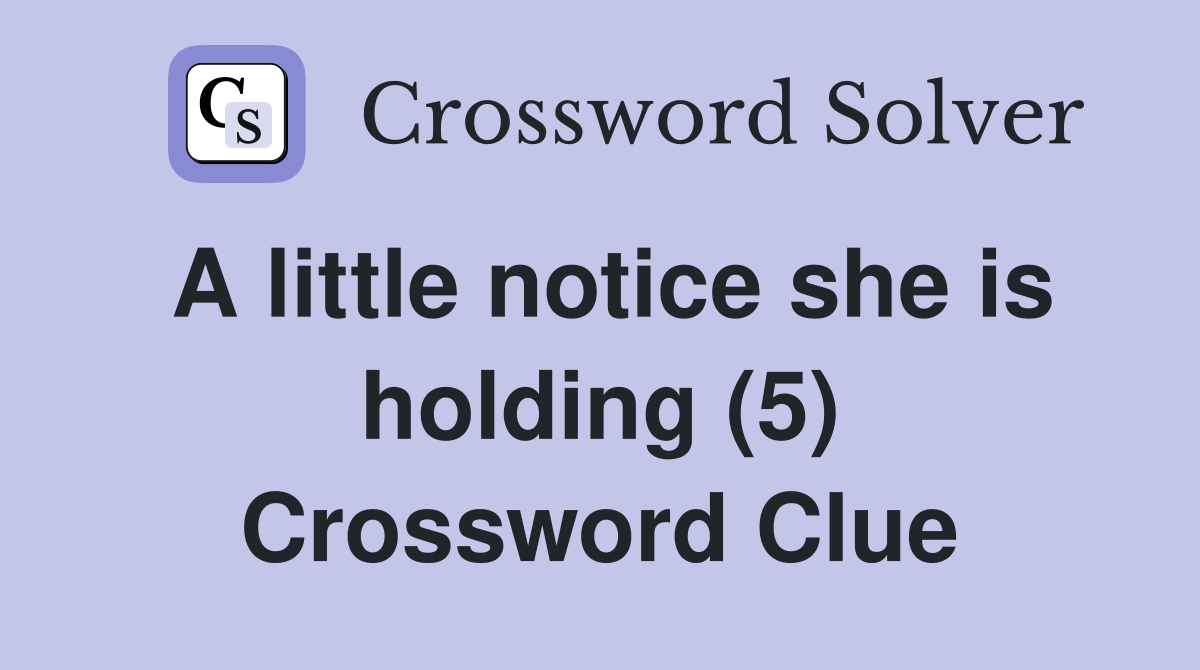 A little notice she is holding (5) Crossword Clue