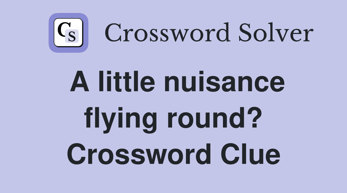 A little nuisance flying round? Crossword Clue
