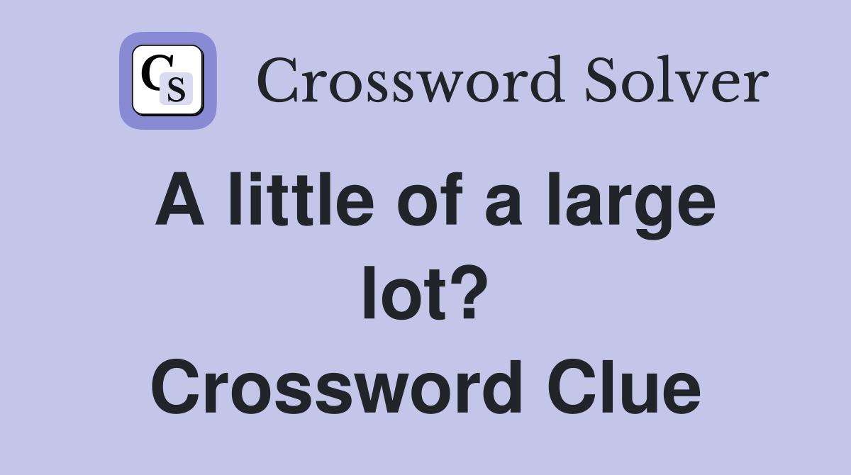 A little of a large lot? Crossword Clue