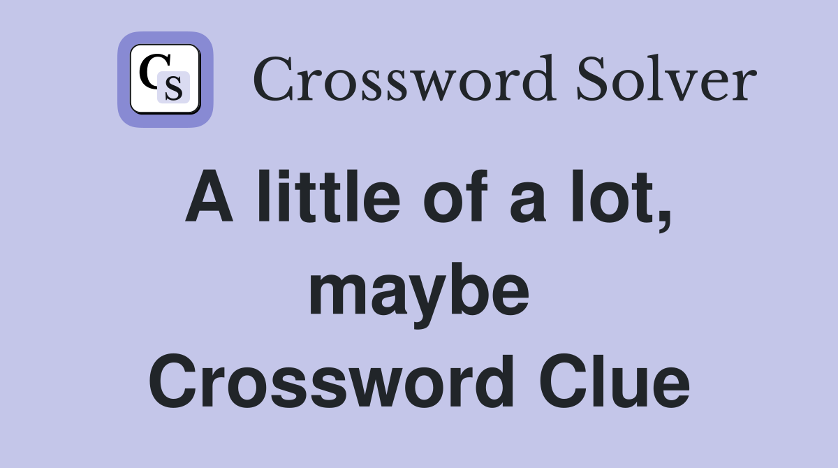 A little of a lot, maybe Crossword Clue