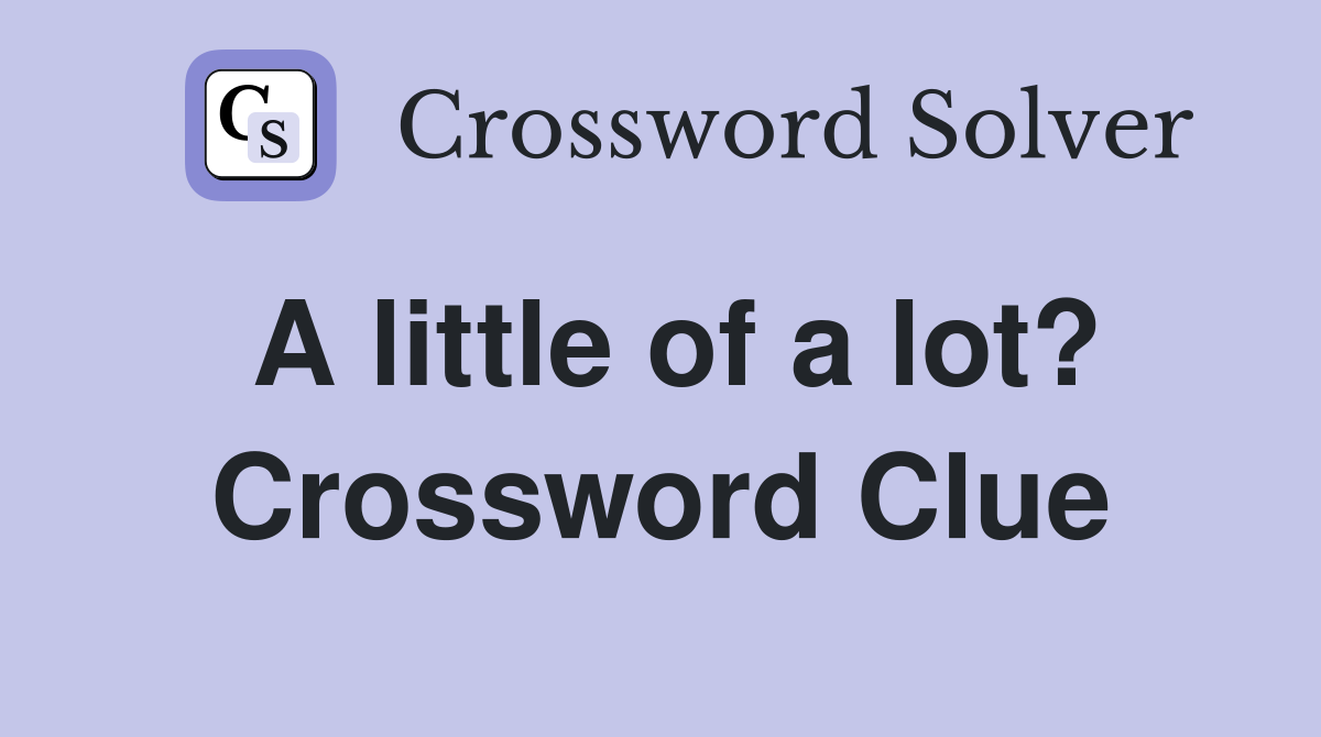 A little of a lot? Crossword Clue