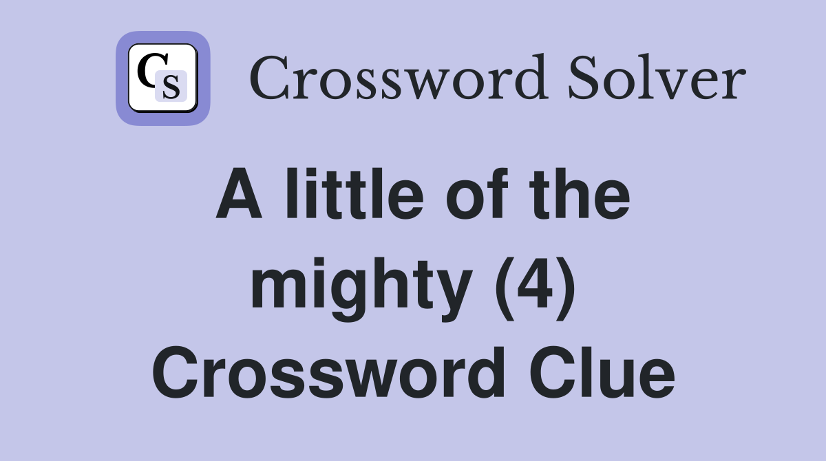A little of the mighty (4) Crossword Clue