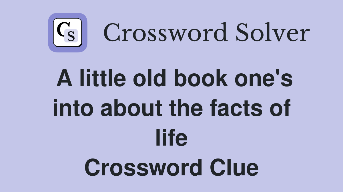 A little old book one's into about the facts of life Crossword Clue