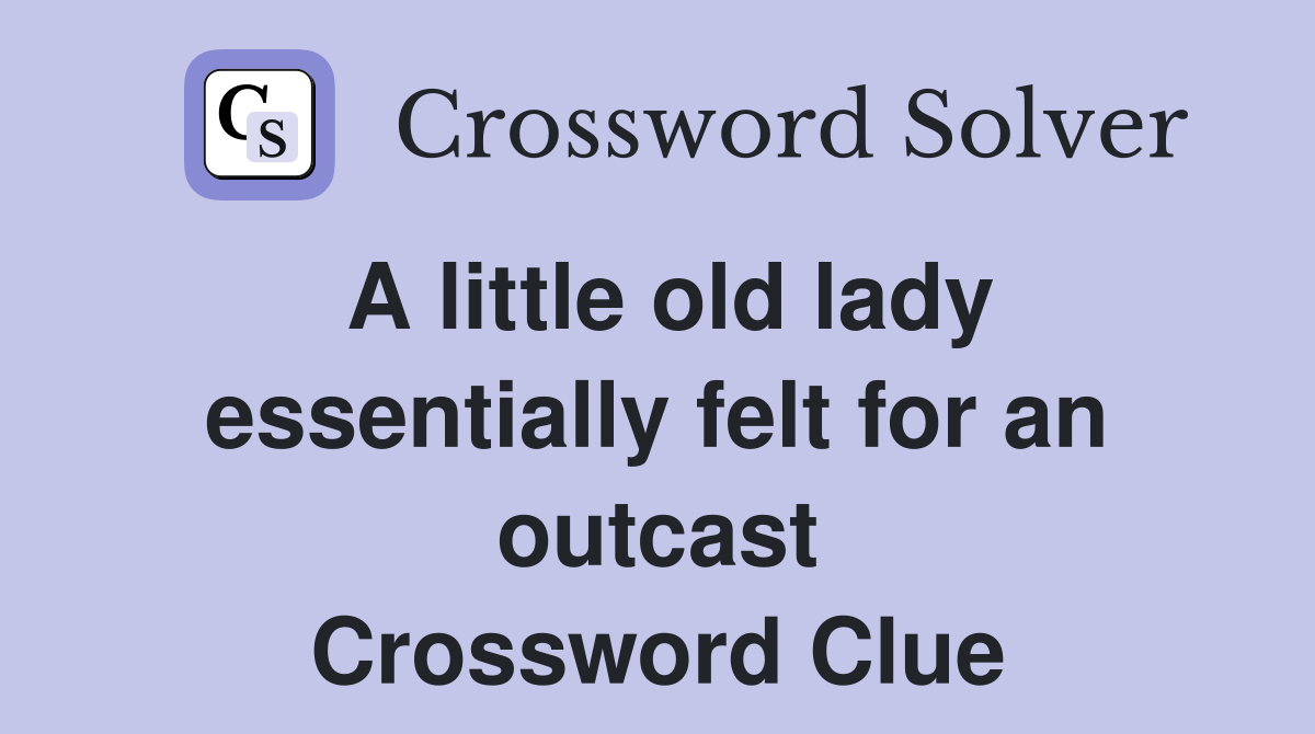 A little old lady essentially felt for an outcast Crossword Clue