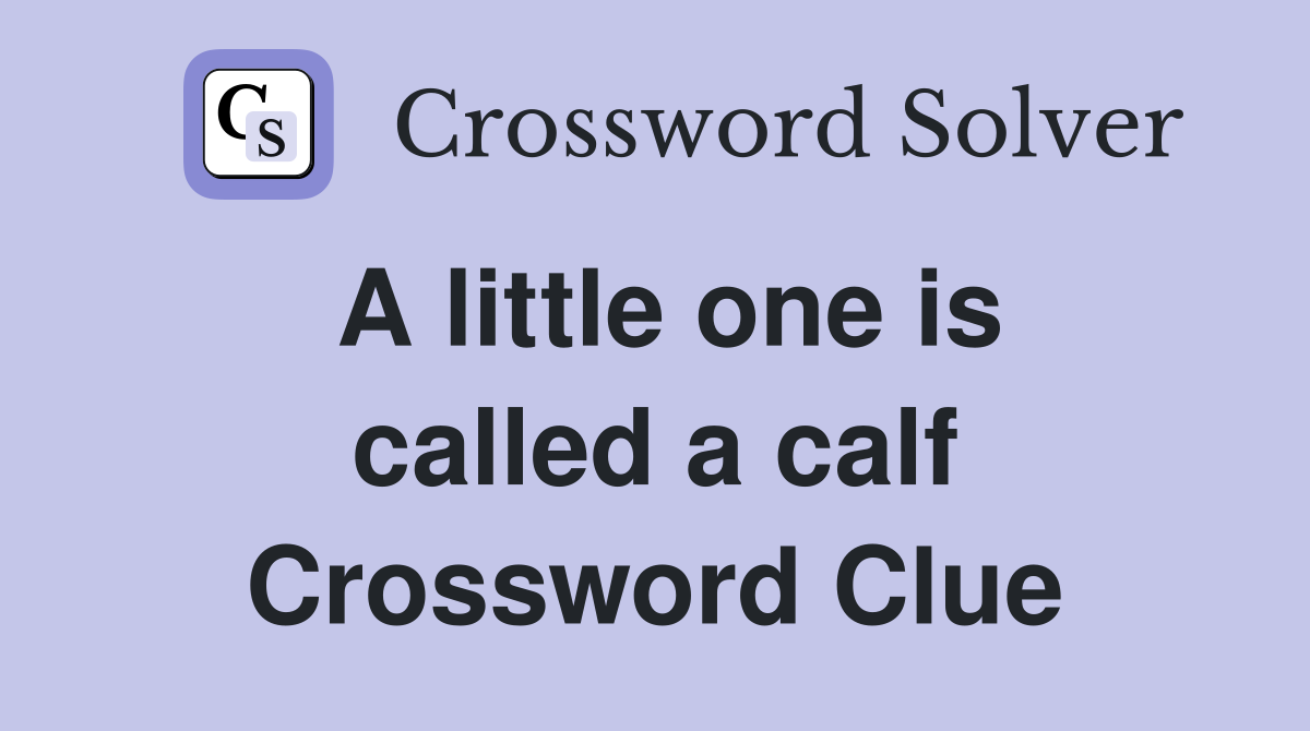 A little one is called a calf Crossword Clue