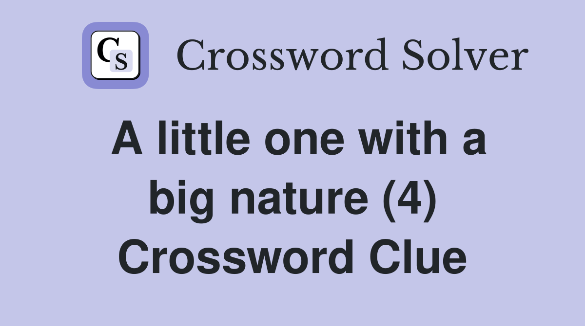 A little one with a big nature (4) Crossword Clue