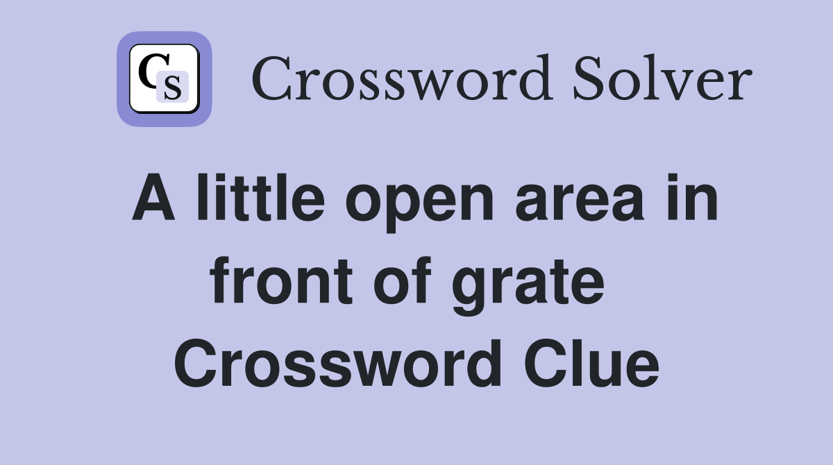 A little open area in front of grate  Crossword Clue