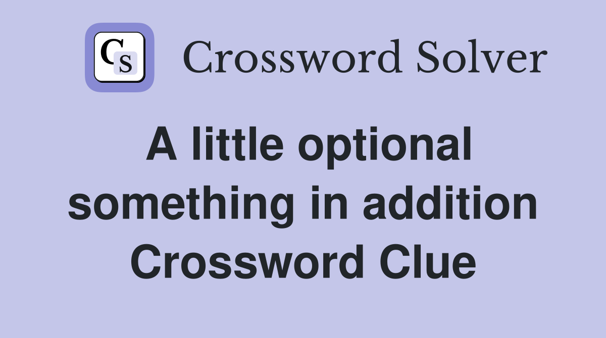 A little optional something in addition Crossword Clue