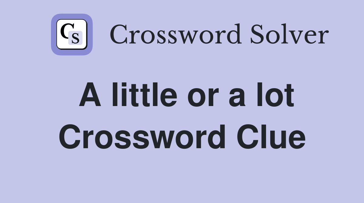 A little or a lot Crossword Clue