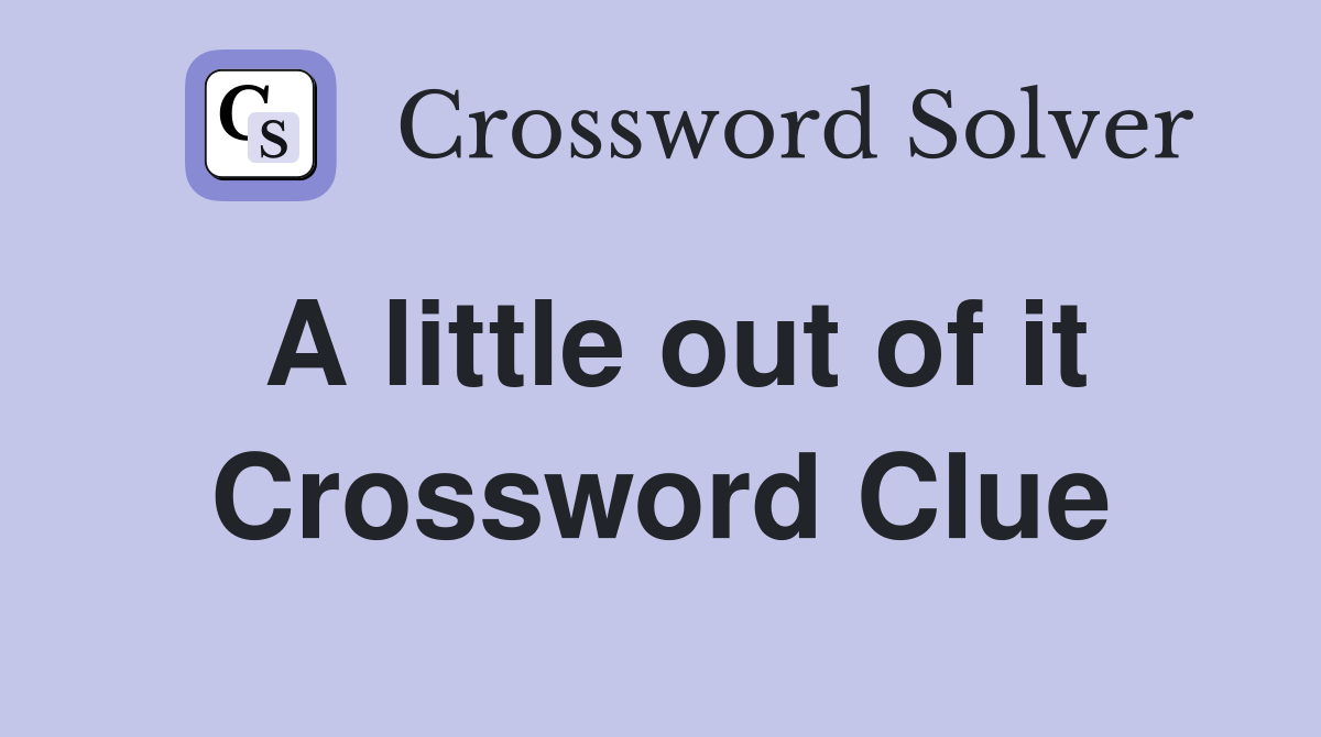 A little out of it Crossword Clue