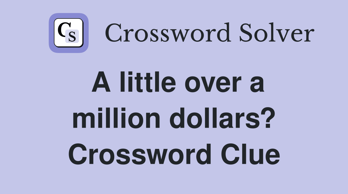A little over a million dollars? Crossword Clue