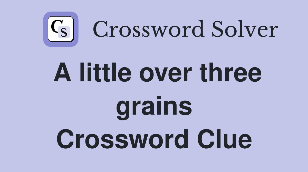 A little over three grains Crossword Clue