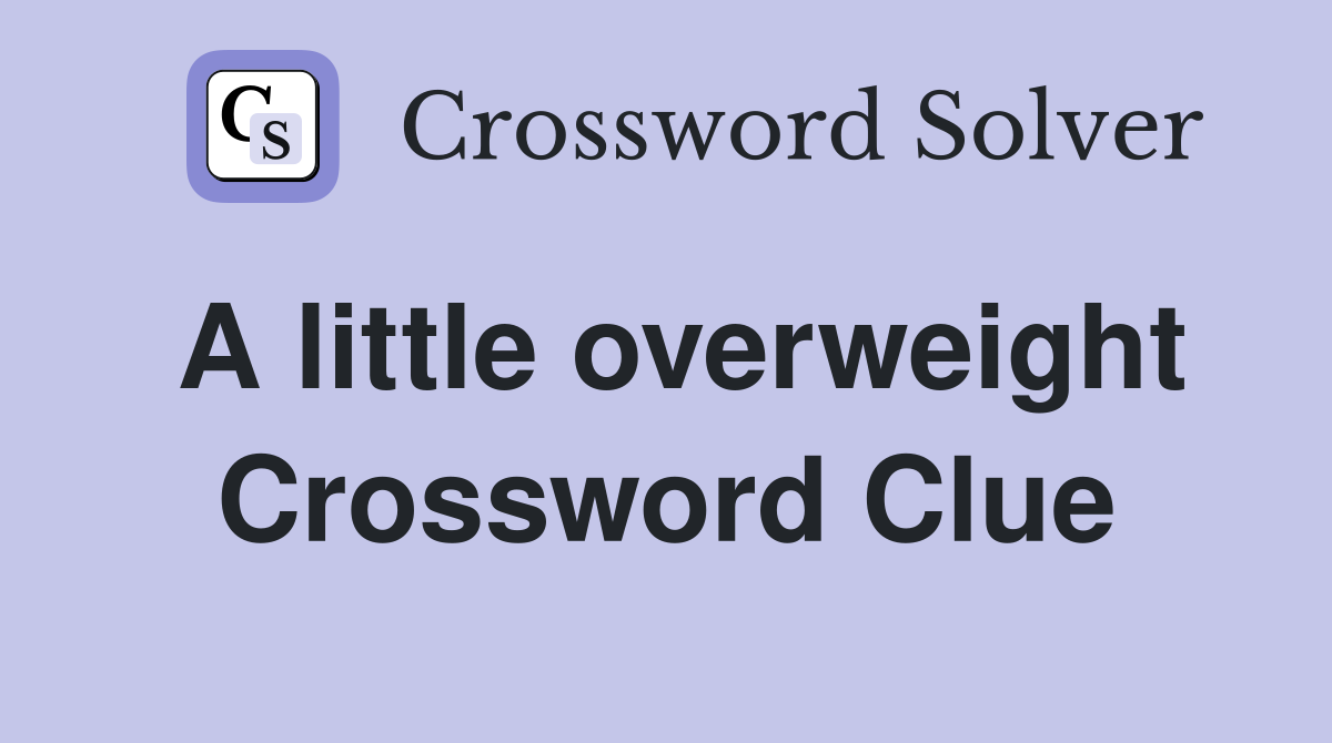 A little overweight Crossword Clue
