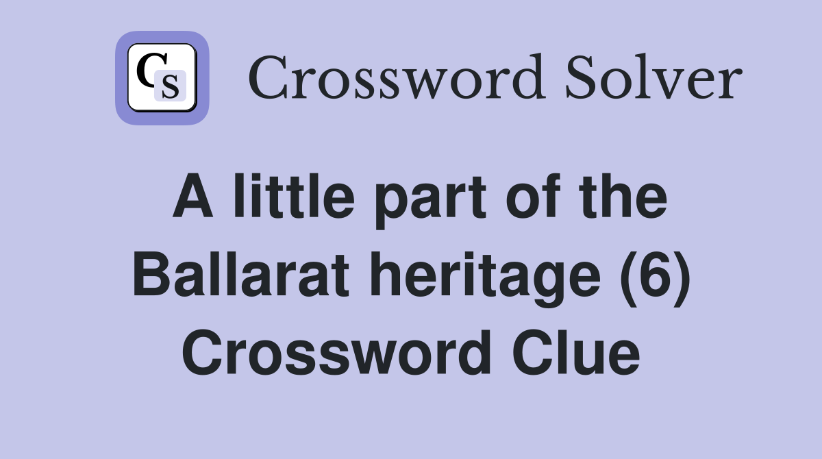 A little part of the Ballarat heritage (6) Crossword Clue