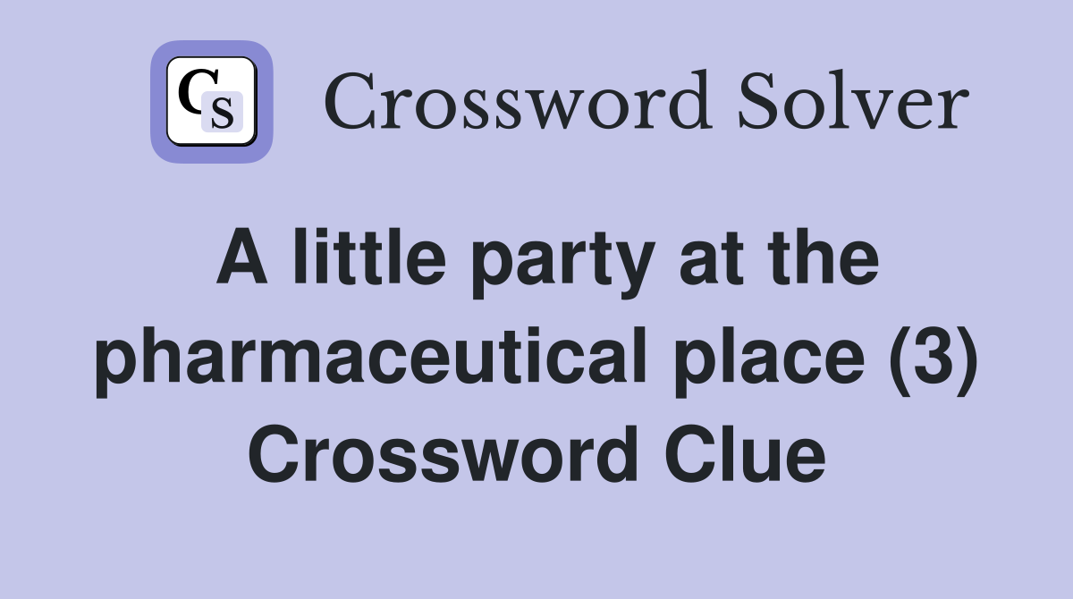 A little party at the pharmaceutical place (3) Crossword Clue
