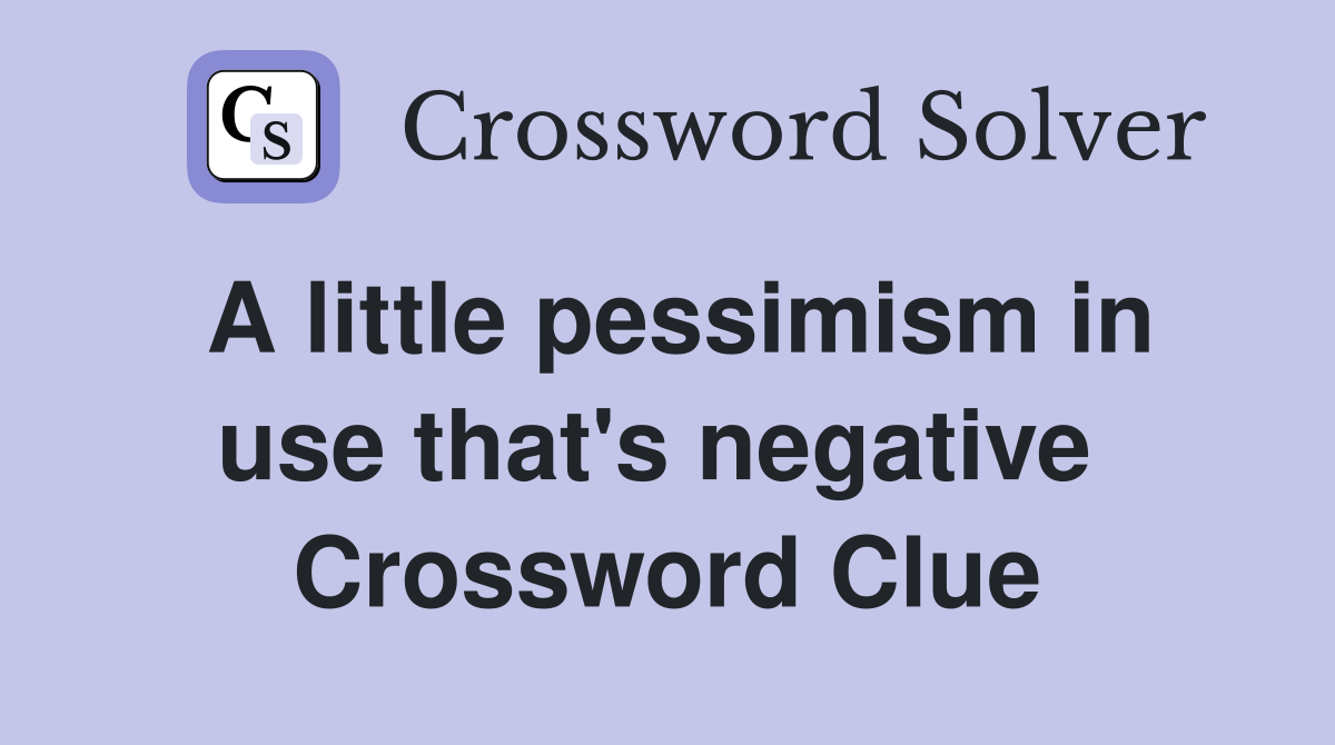 A little pessimism in use that's negative  Crossword Clue