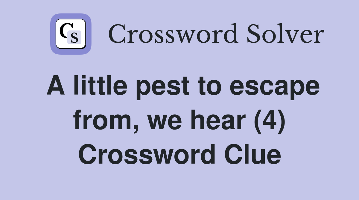 A little pest to escape from, we hear (4) Crossword Clue