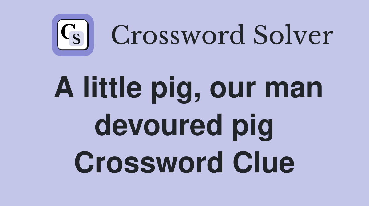 A little pig, our man devoured pig Crossword Clue