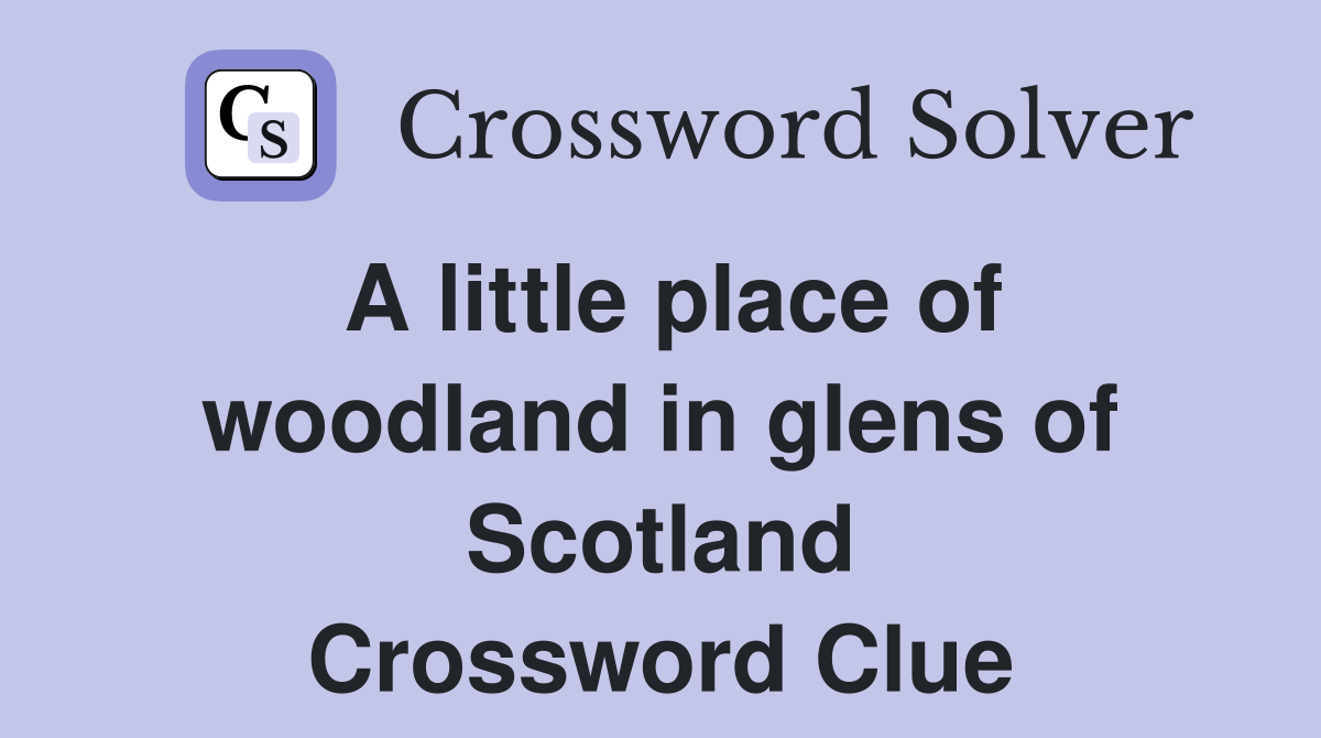 A little place of woodland in glens of Scotland Crossword Clue