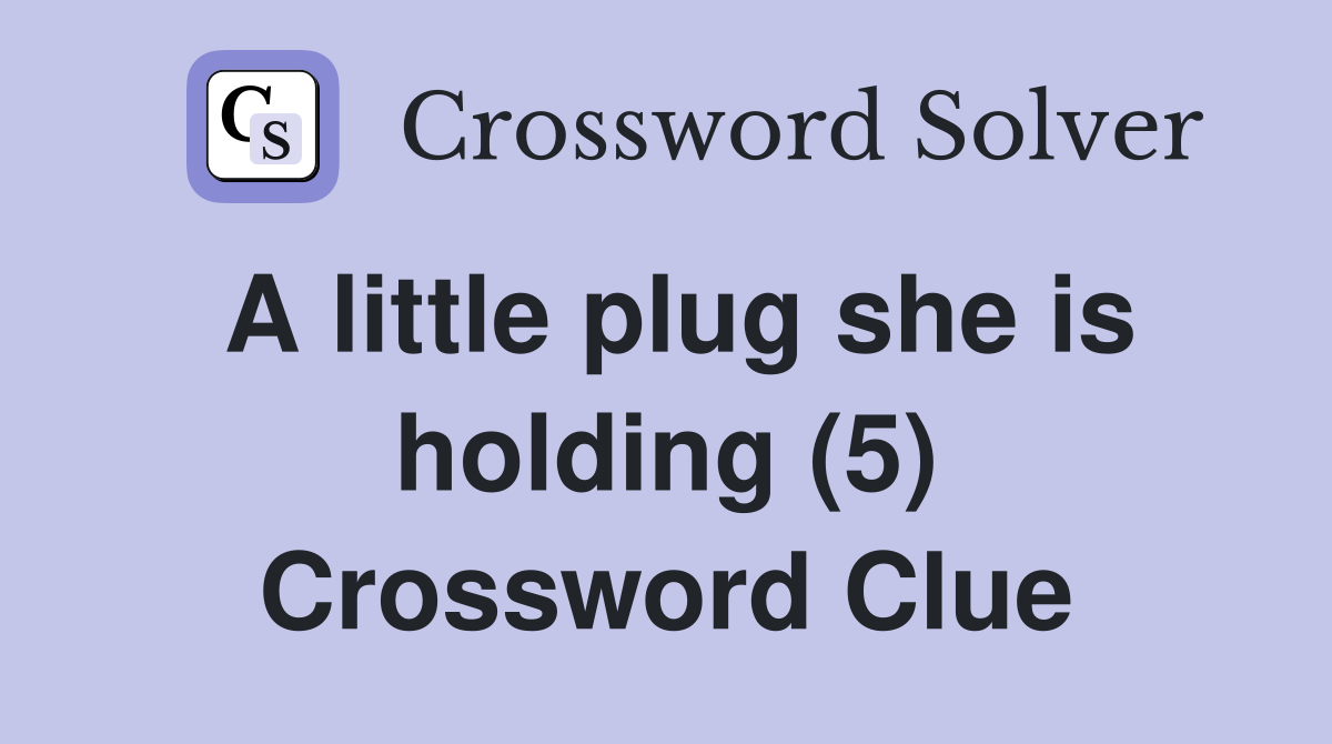 A little plug she is holding (5) Crossword Clue