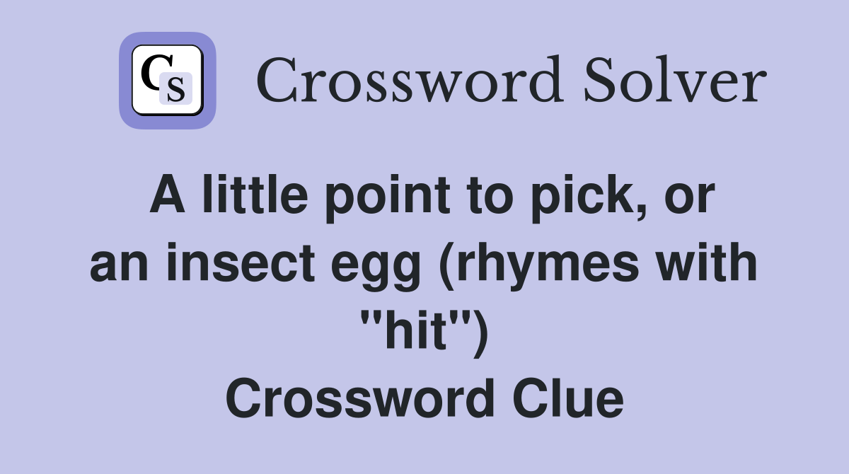 A little point to pick, or an insect egg (rhymes with "hit") Crossword Clue