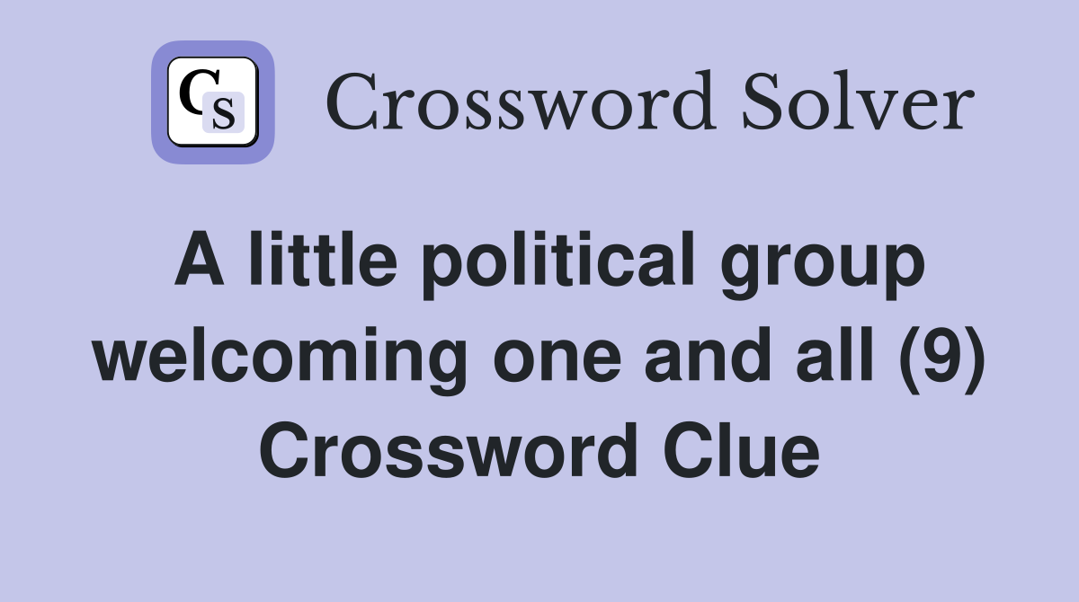 A little political group welcoming one and all (9) Crossword Clue