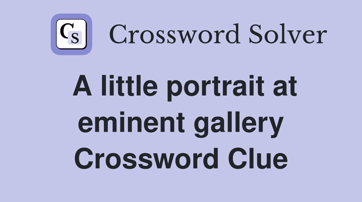 A little portrait at eminent gallery Crossword Clue
