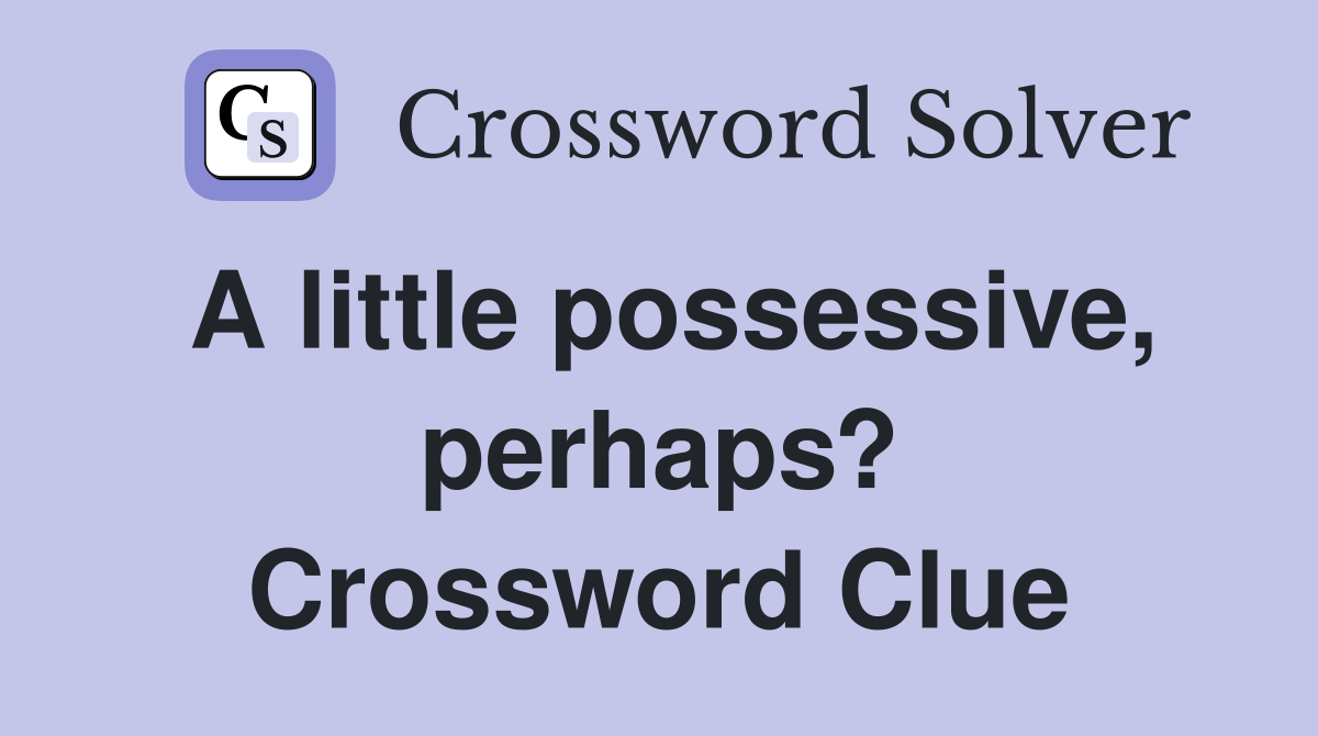 A little possessive, perhaps? Crossword Clue