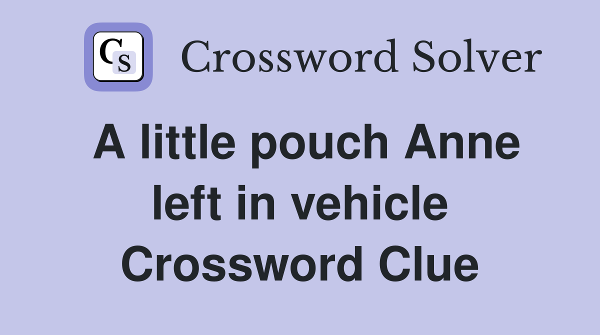 A little pouch Anne left in vehicle Crossword Clue