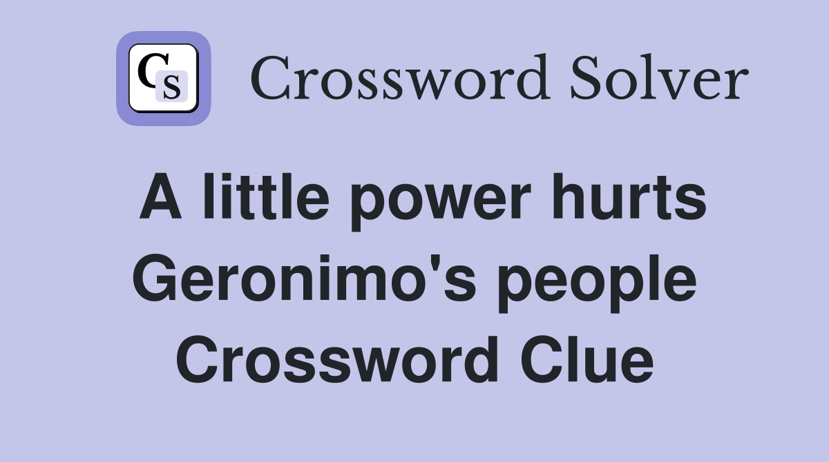 A little power hurts Geronimo's people Crossword Clue