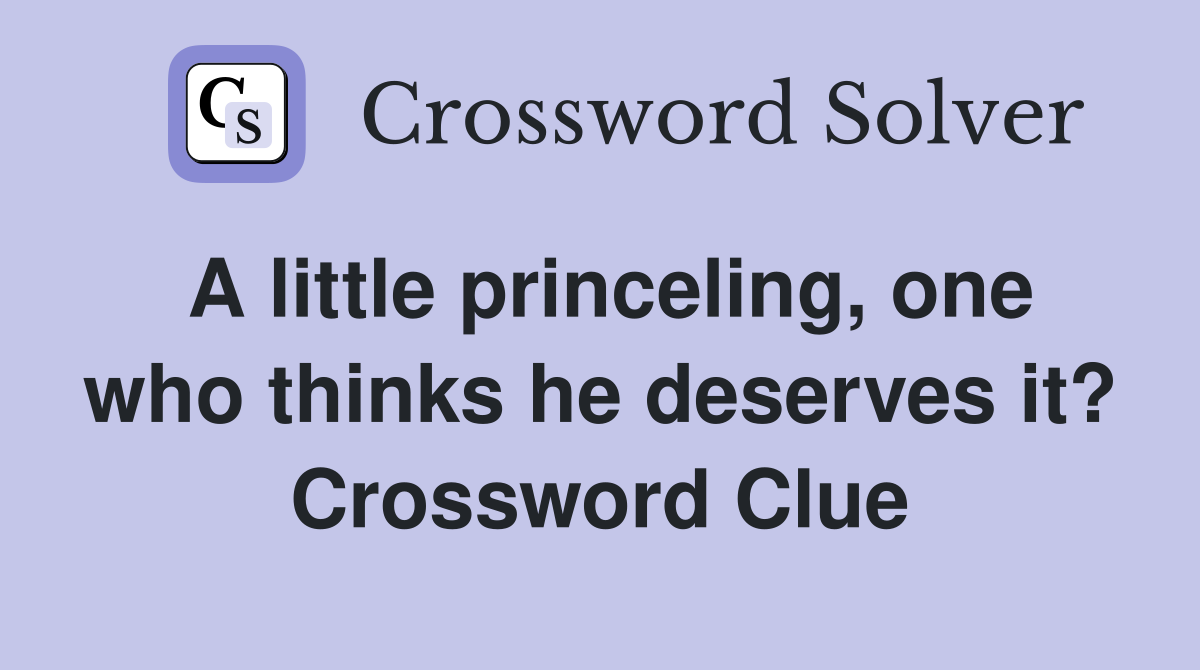 A little princeling, one who thinks he deserves it? Crossword Clue