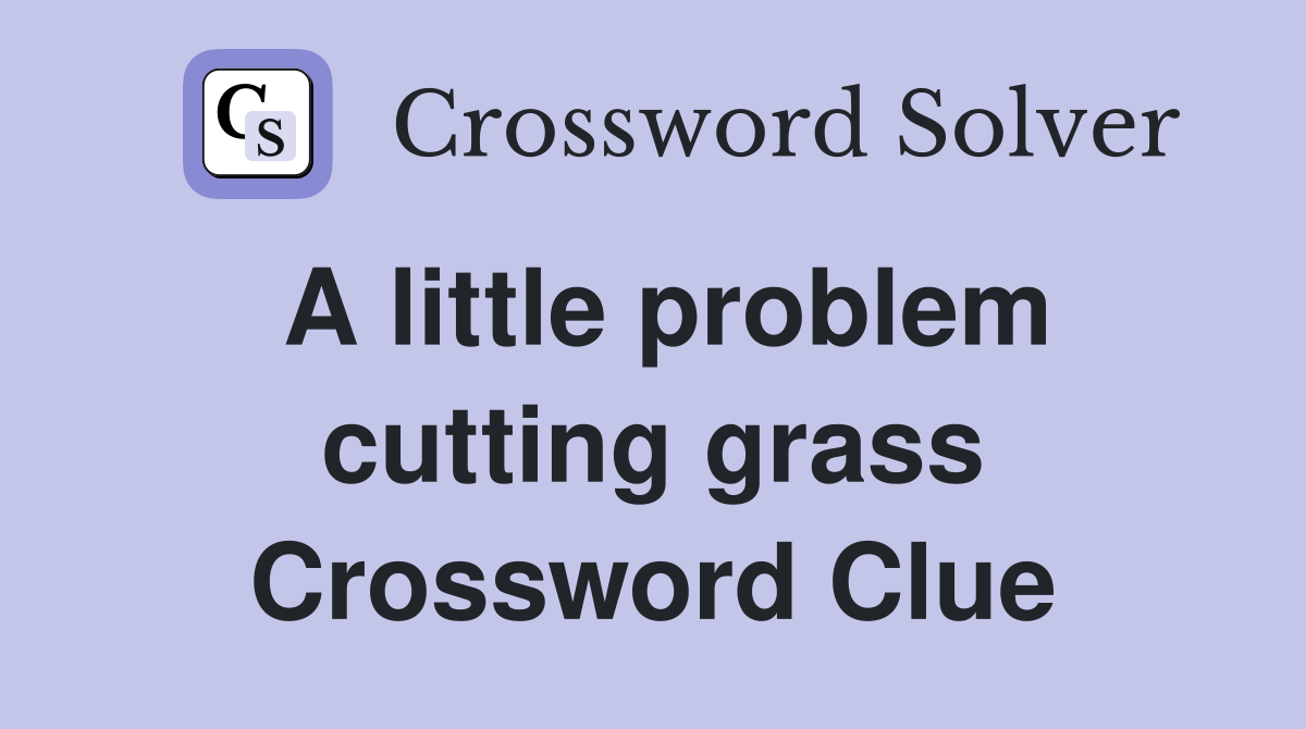 A little problem cutting grass Crossword Clue
