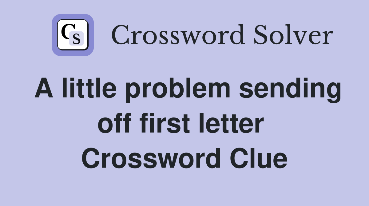 A little problem sending off first letter  Crossword Clue