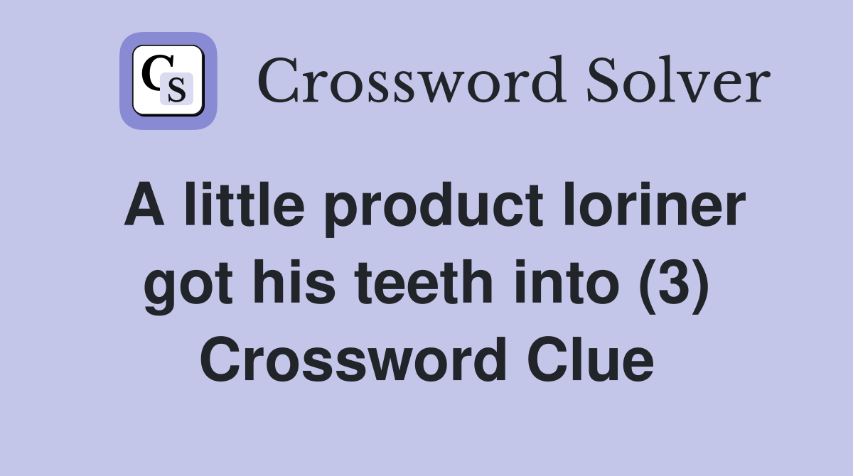 A little product loriner got his teeth into (3) Crossword Clue