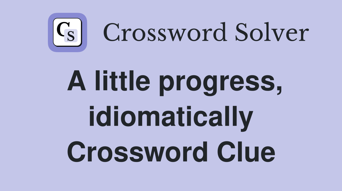A little progress, idiomatically Crossword Clue