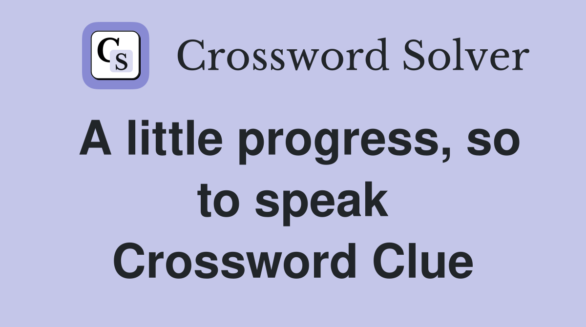 A little progress, so to speak Crossword Clue