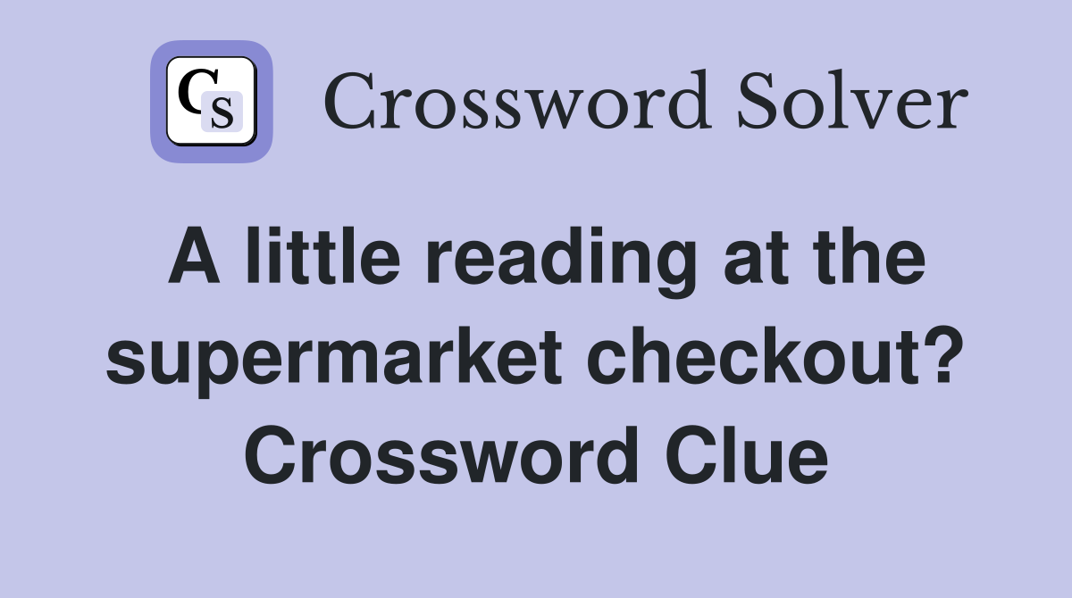 A little reading at the supermarket checkout? Crossword Clue