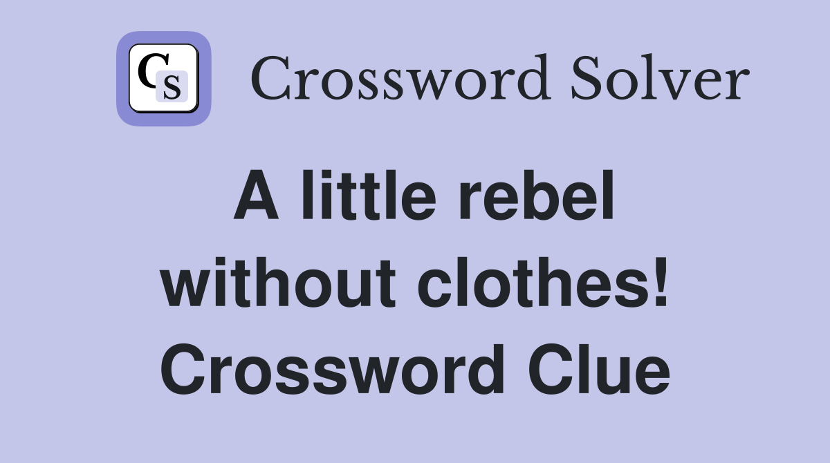 A little rebel without clothes! Crossword Clue