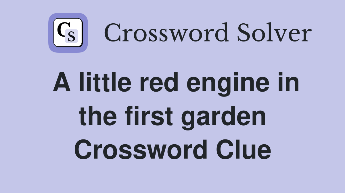 A little red engine in the first garden Crossword Clue