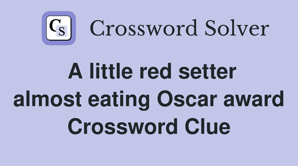 A little red setter almost eating Oscar award Crossword Clue