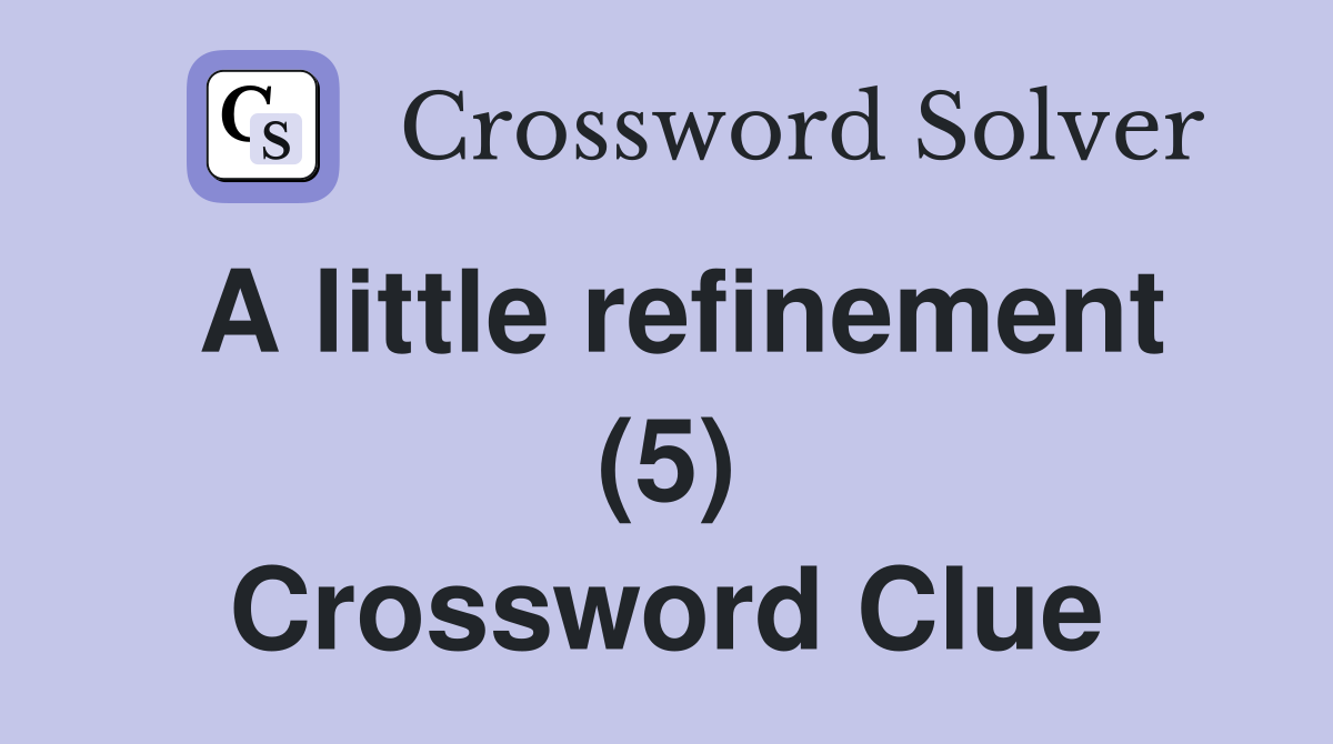 A little refinement (5) Crossword Clue