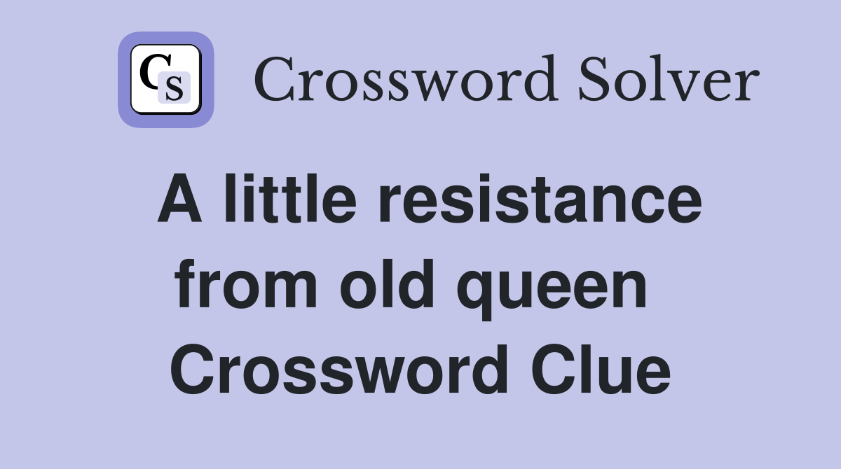 A little resistance from old queen  Crossword Clue