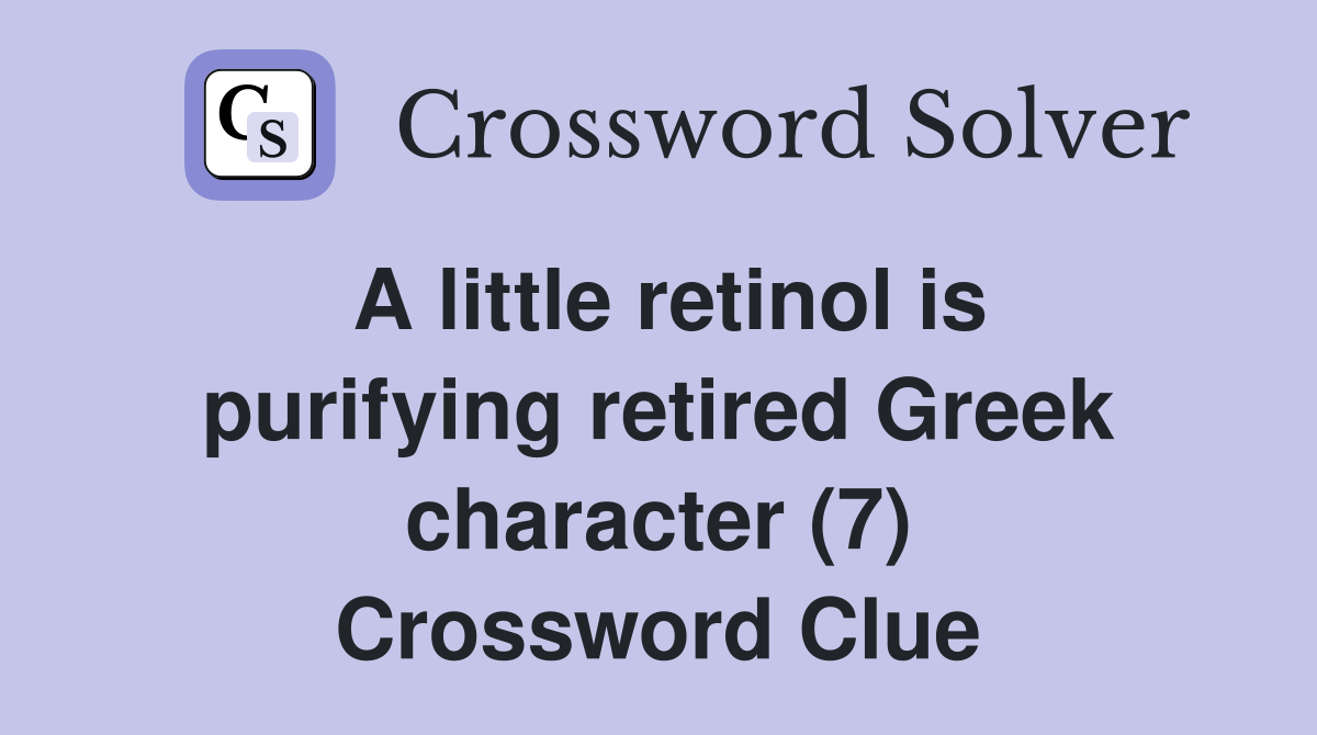 A little retinol is purifying retired Greek character (7) Crossword Clue