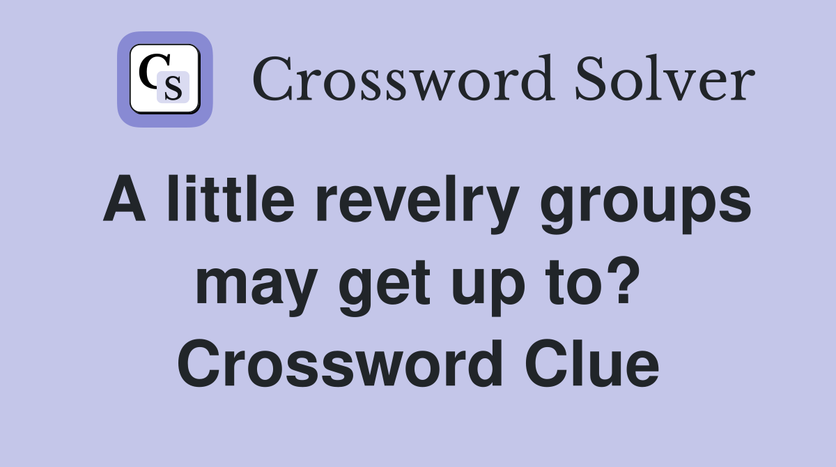A little revelry groups may get up to? Crossword Clue
