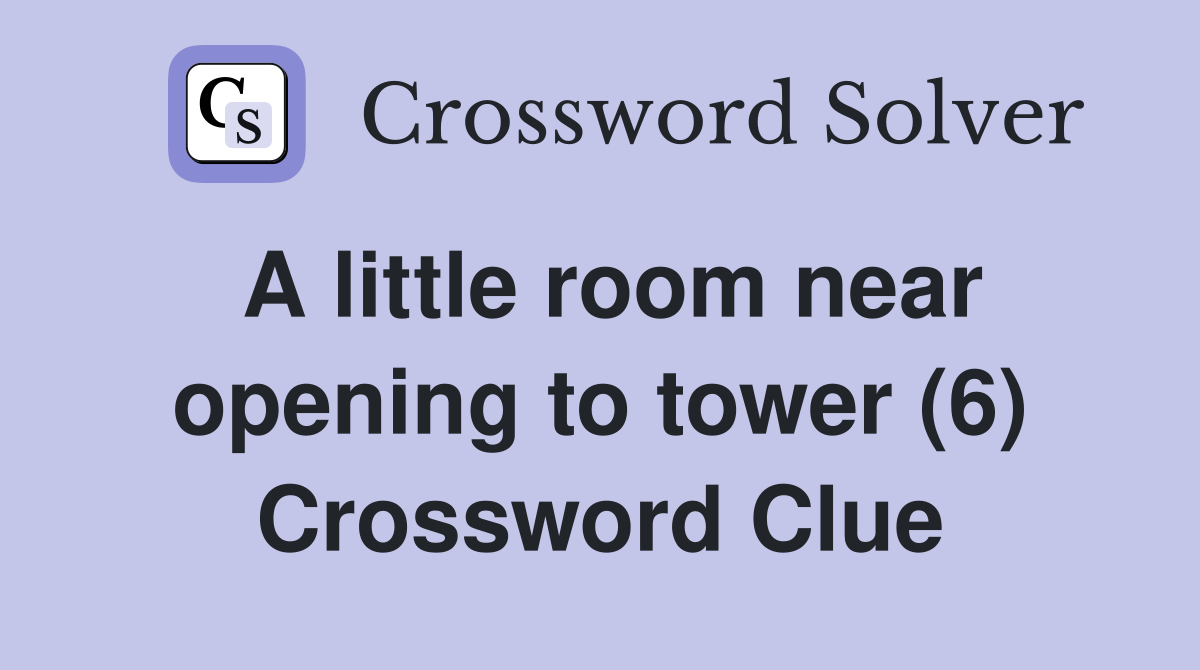 A little room near opening to tower (6) Crossword Clue