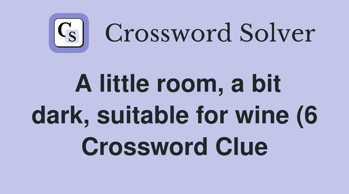 A little room a bit dark suitable for wine (6) Crossword Clue A little room a bit dark suitable for wine (6) Crossword Clue